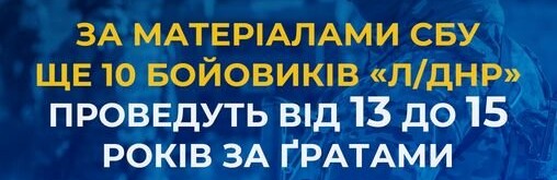 Ще 10 бойовиків «л/днр» проведуть від 13 до 15 років за ґратами
